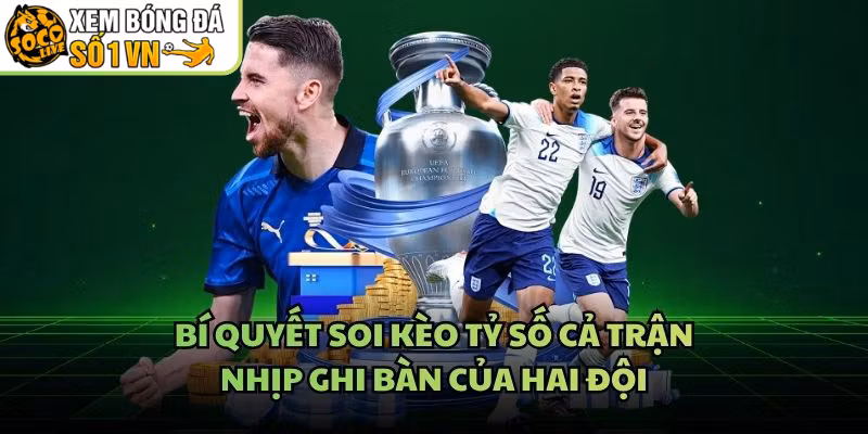 Bí Quyết Soi Kèo Tỷ Số Cả Trận – Nhịp Ghi Bàn Của Hai Đội