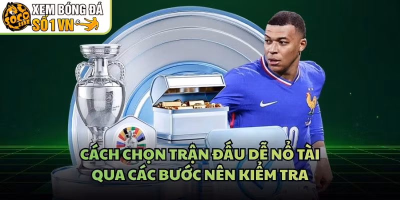 Cách Chọn Trận Đấu Dễ Nổ Tài – Qua Các Bước Nên Kiểm Tra
