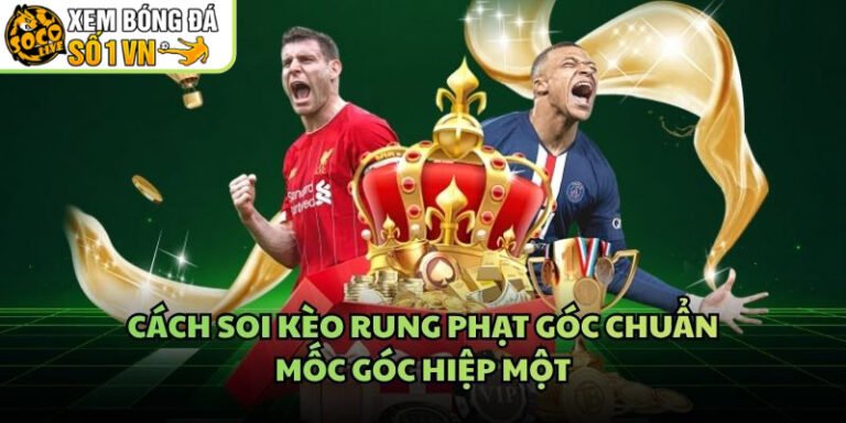 Cách Soi Kèo Rung Phạt Góc Chuẩn - Mốc Góc Hiệp Một
