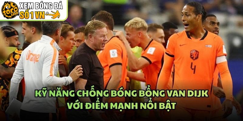 Kỹ Năng Chống Bóng Bổng Van Dijk – Với Điểm Mạnh Nổi Bật