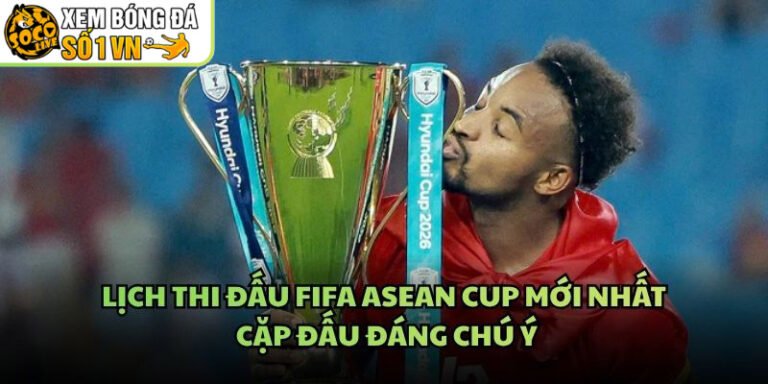 Lịch Thi Đấu FIFA Asean Cup Mới Nhất - Cặp Đấu Đáng Chú Ý