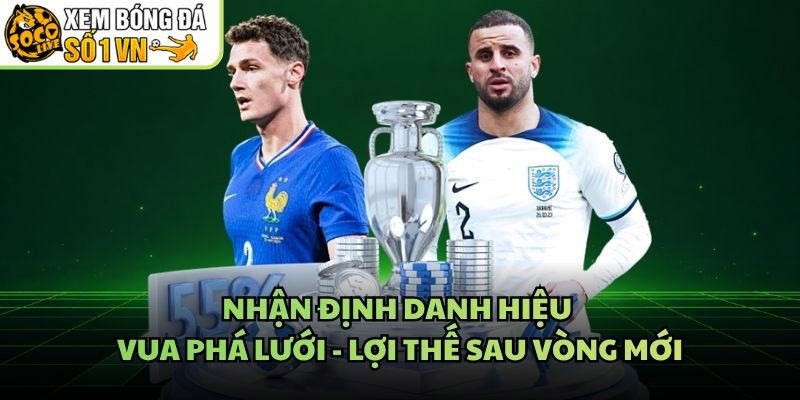 Nhận Định Danh Hiệu Vua Phá Lưới - Lợi Thế Sau Vòng Mới