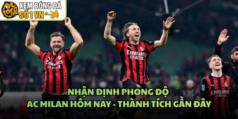 Nhận Định Phong Độ AC Milan Hôm Nay - Thành Tích Gần Đây