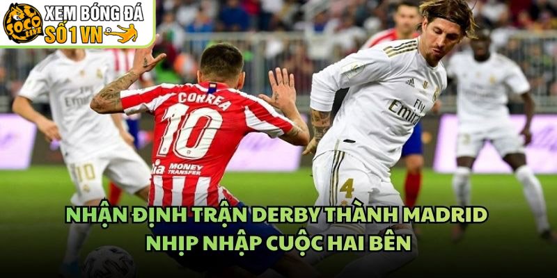 Nhận Định Trận Derby Thành Madrid - Nhịp Nhập Cuộc Hai Bên