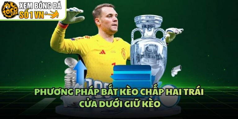 Phương Pháp Bắt Kèo Chấp Hai Trái - Cửa Dưới Giữ Kèo