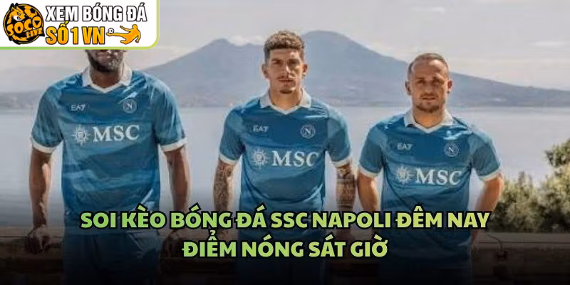 Soi Kèo Bóng Đá SSC Napoli Đêm Nay – Điểm Nóng Sát Giờ
