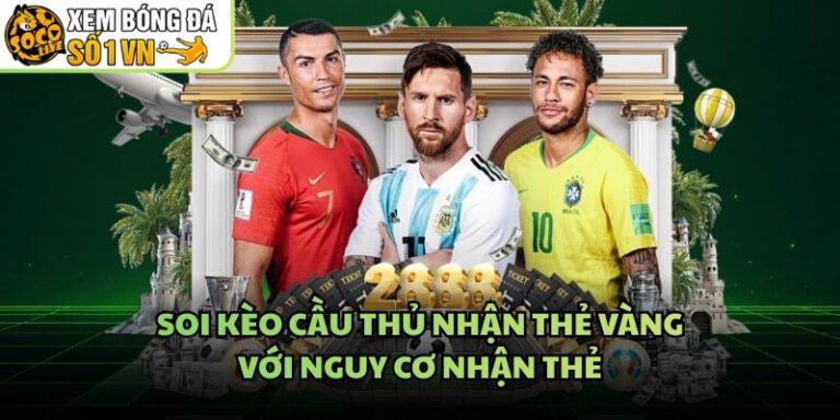 Soi Kèo Cầu Thủ Nhận Thẻ Vàng - Với Nguy Cơ Nhận Thẻ