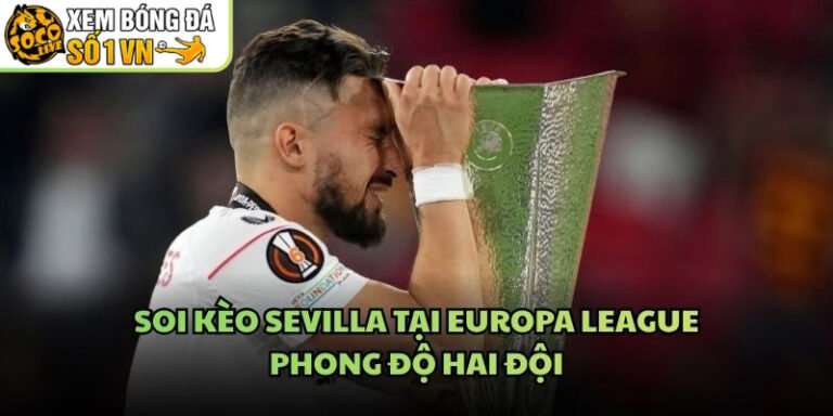 Soi Kèo Sevilla Tại Europa League - Phong Độ Hai Đội