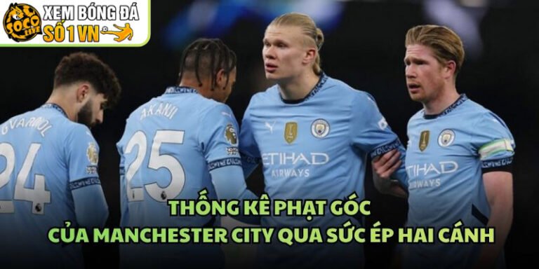 Thống Kê Phạt Góc Của Manchester City Qua Sức Ép Hai Cánh