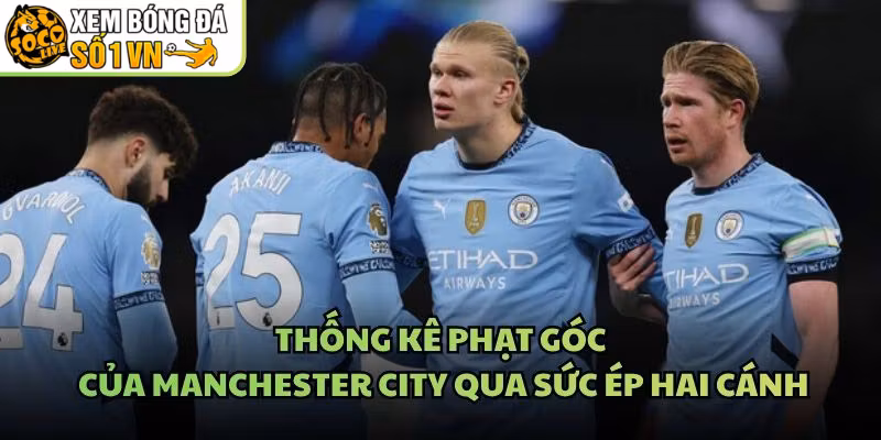 Thống Kê Phạt Góc Của Manchester City Qua Sức Ép Hai Cánh