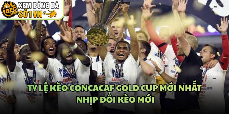 Tỷ Lệ Kèo CONCACAF Gold Cup Mới Nhất – Nhịp Đổi Kèo Mới