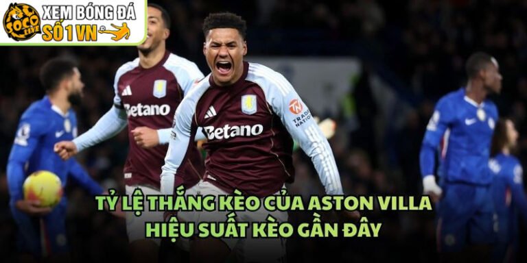 Tỷ Lệ Thắng Kèo Của Aston Villa - Hiệu Suất Kèo Gần Đây